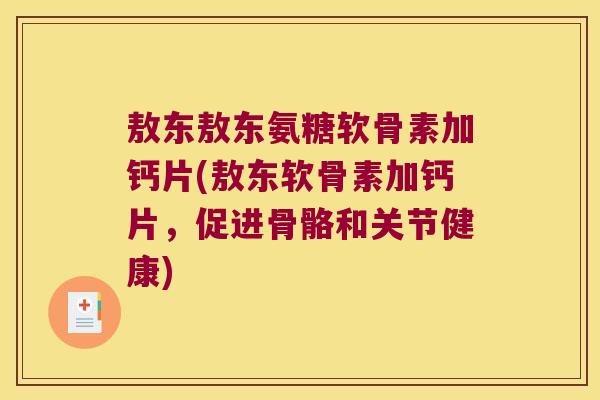 敖东敖东氨糖软骨素加钙片(敖东软骨素加钙片,促进骨骼和关节健康) 敖东敖东氨糖软骨素加钙片(敖东软骨素加钙片,促进骨骼和关节健康)