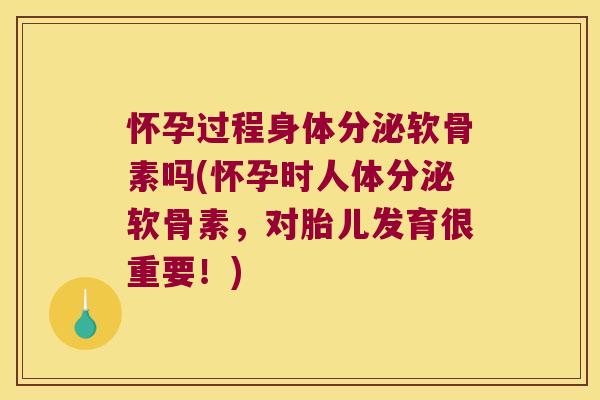 怀孕过程身体分泌软骨素吗(怀孕时人体分泌软骨素,对胎儿发育很重要!) 怀孕过程身体分泌软骨素吗(怀孕时人体分泌软骨素,对胎儿发育很重要!)