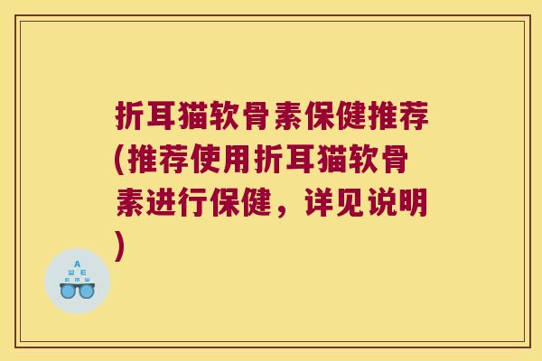 折耳猫软骨素保健推荐(推荐使用折耳猫软骨素进行保健，详见说明)