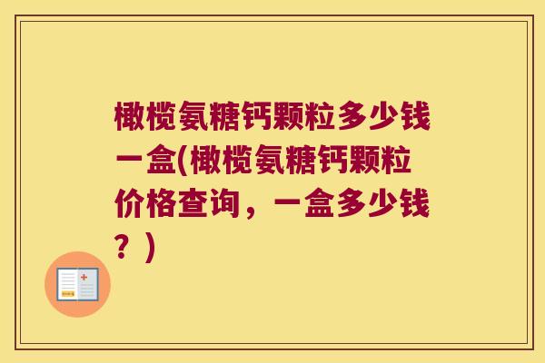 橄榄氨糖钙颗粒多少钱一盒(橄榄氨糖钙颗粒价格查询，一盒多少钱？)
