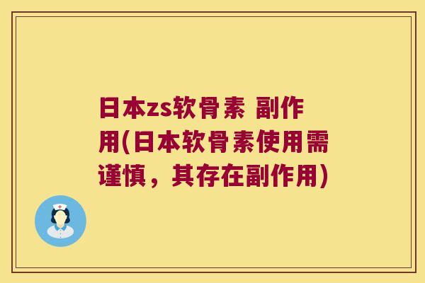 日本zs软骨素 副作用(日本软骨素使用需谨慎，其存在副作用)