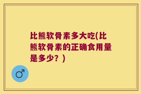 比熊软骨素多大吃(比熊软骨素的正确食用量是多少？)