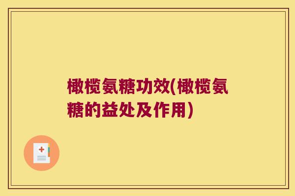 橄榄氨糖功效(橄榄氨糖的益处及作用) 橄榄氨糖功效(橄榄氨糖的益处及作用)