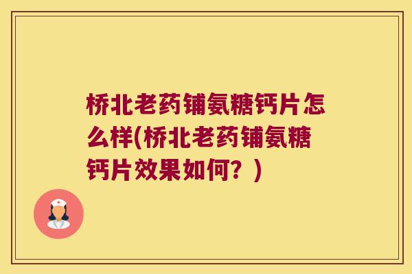 桥北老药铺氨糖钙片怎么样(桥北老药铺氨糖钙片效果如何？)