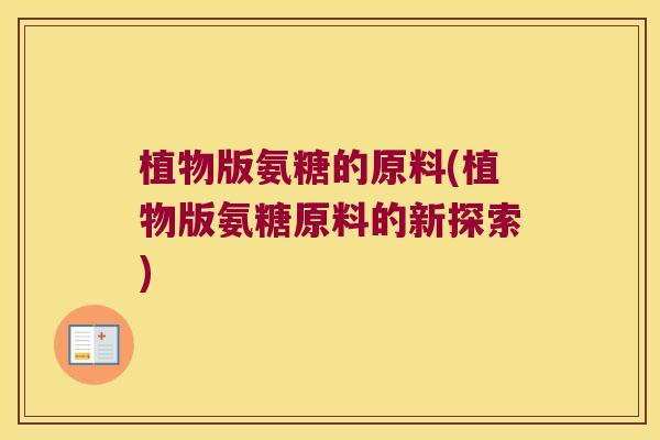 植物版氨糖的原料(植物版氨糖原料的新探索)