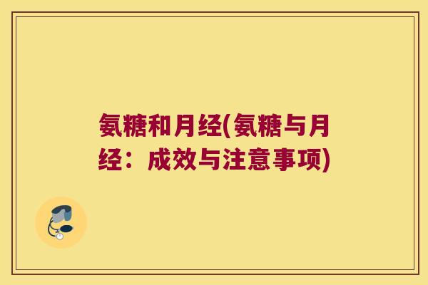 氨糖和(氨糖与:成效与注意事项) 氨糖和(氨糖与:成效与注意事项)