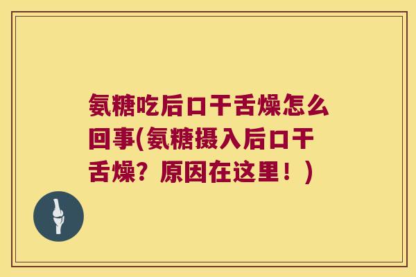 氨糖吃后口干舌燥怎么回事(氨糖摄入后口干舌燥？原因在这里！)