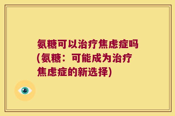 氨糖可以症吗(氨糖:可能成为症的新选择) 氨糖可以症吗(氨糖:可能成为症的新选择)
