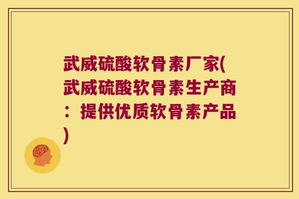 武威硫酸软骨素厂家(武威硫酸软骨素生产商:提供优质软骨素产品) 武威硫酸软骨素厂家(武威硫酸软骨素生产商:提供优质软骨素产品)