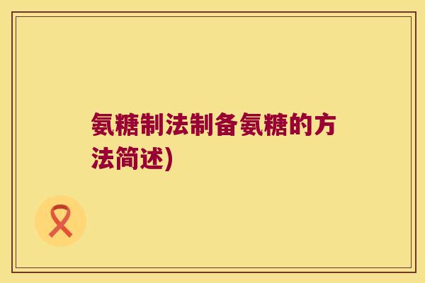 氨糖制法制备氨糖的方法简述)