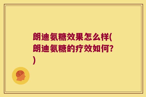 朗迪氨糖效果怎么样(朗迪氨糖的疗效如何？)