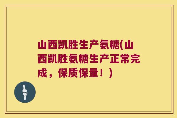山西凯胜生产氨糖(山西凯胜氨糖生产正常完成,保质保量!) 山西凯胜生产氨糖(山西凯胜氨糖生产正常完成,保质保量!)