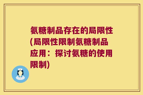 氨糖制品存在的局限性(局限性限制氨糖制品应用:探讨氨糖的使用限制) 氨糖制品存在的局限性(局限性限制氨糖制品应用:探讨氨糖的使用限制)