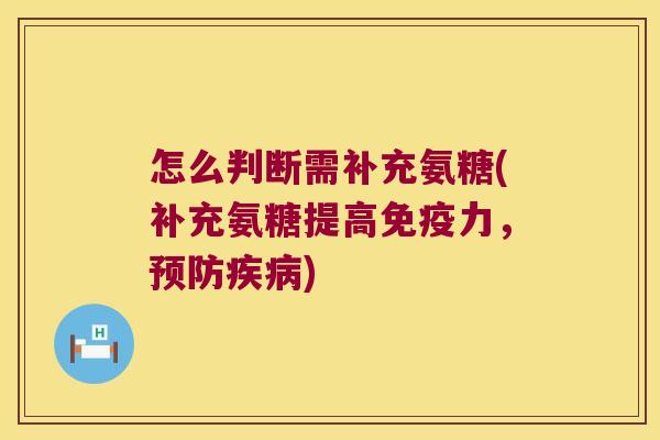 怎么判断需补充氨糖(补充氨糖提高,) 怎么判断需补充氨糖(补充氨糖提高,)