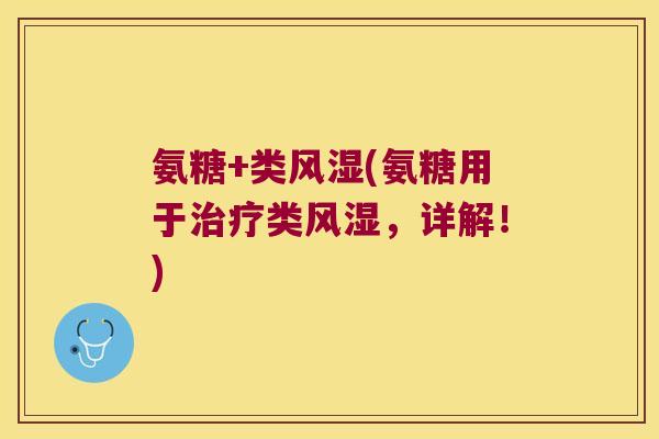 氨糖+类(氨糖用于类,详解!) 氨糖+类(氨糖用于类,详解!)