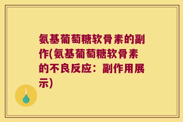 氨基葡萄糖软骨素的副作(氨基葡萄糖软骨素的不良反应：副作用展示)