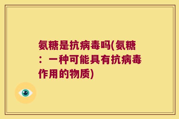 氨糖是抗吗(氨糖：一种可能具有抗作用的物质)