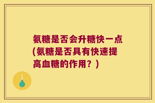 氨糖是否会升糖快一点(氨糖是否具有快速提高的作用?) 氨糖是否会升糖快一点(氨糖是否具有快速提高的作用?)