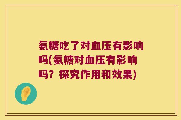 氨糖吃了对有影响吗(氨糖对有影响吗？探究作用和效果)