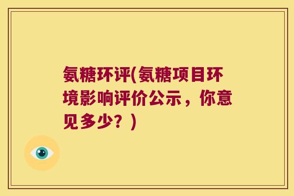 氨糖环评(氨糖项目环境影响评价公示，你意见多少？)