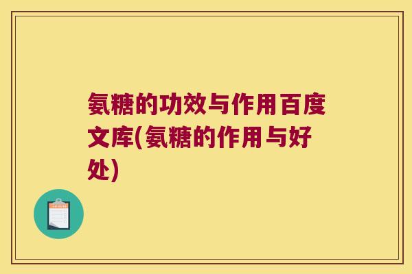 氨糖的功效与作用百度文库(氨糖的作用与好处)