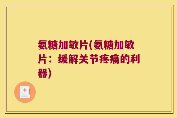 氨糖加敏片(氨糖加敏片：缓解关节的利器)
