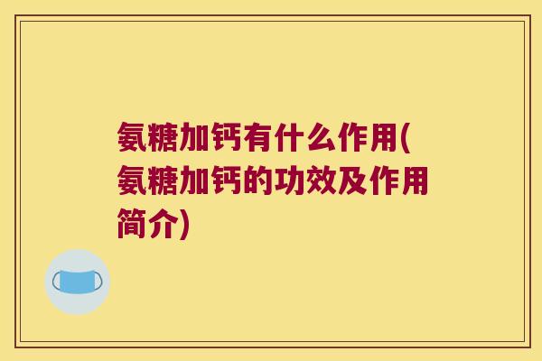 氨糖加钙有什么作用(氨糖加钙的功效及作用简介) 氨糖加钙有什么作用(氨糖加钙的功效及作用简介)