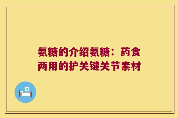 氨糖的介绍氨糖：药食两用的护关键关节素材