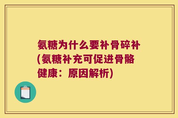 氨糖为什么要补骨碎补(氨糖补充可促进骨骼健康：原因解析)