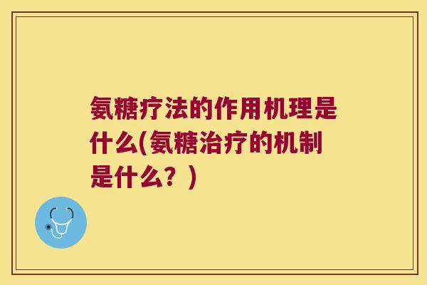 氨糖疗法的作用机理是什么(氨糖的机制是什么?) 氨糖疗法的作用机理是什么(氨糖的机制是什么?)