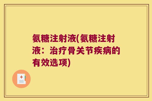 氨糖注射液(氨糖注射液:骨关节的有效选项) 氨糖注射液(氨糖注射液:骨关节的有效选项)
