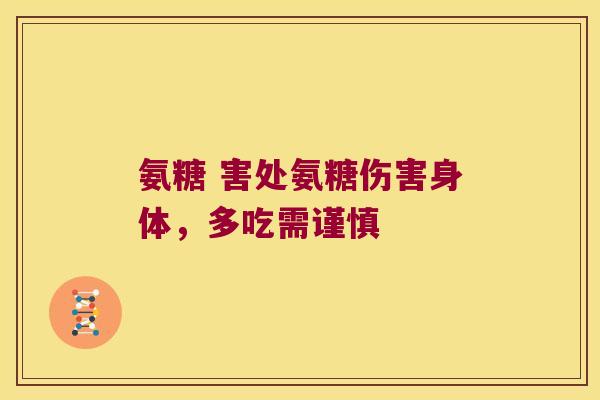 氨糖 害处氨糖伤害身体,多吃需谨慎 氨糖 害处氨糖伤害身体,多吃需谨慎