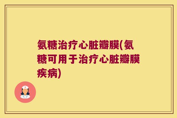 氨糖瓣膜(氨糖可用于瓣膜)