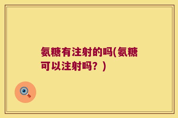 氨糖有注射的吗(氨糖可以注射吗？)