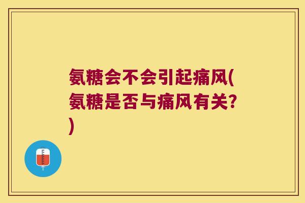 氨糖会不会引起(氨糖是否与有关?) 氨糖会不会引起(氨糖是否与有关?)