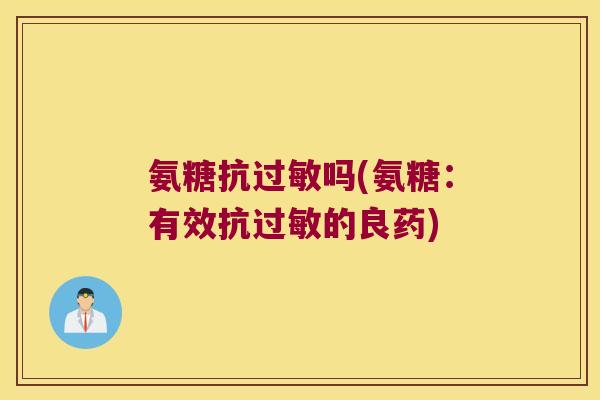 氨糖抗吗(氨糖:有效抗的良药) 氨糖抗吗(氨糖:有效抗的良药)