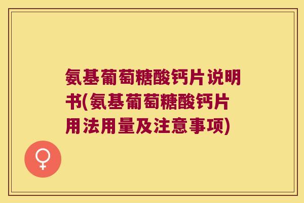 氨基葡萄糖酸钙片说明书(氨基葡萄糖酸钙片用法用量及注意事项) 氨基葡萄糖酸钙片说明书(氨基葡萄糖酸钙片用法用量及注意事项)