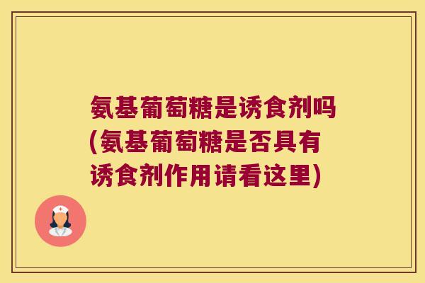 氨基葡萄糖是诱食剂吗(氨基葡萄糖是否具有诱食剂作用请看这里) 氨基葡萄糖是诱食剂吗(氨基葡萄糖是否具有诱食剂作用请看这里)