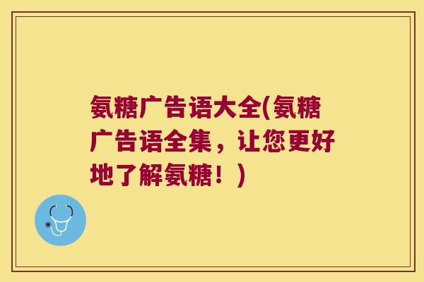 氨糖广告语大全(氨糖广告语全集，让您更好地了解氨糖！)