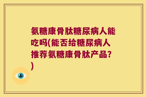 氨糖康骨肽人能吃吗(能否给人推荐氨糖康骨肽产品?) 氨糖康骨肽人能吃吗(能否给人推荐氨糖康骨肽产品?)
