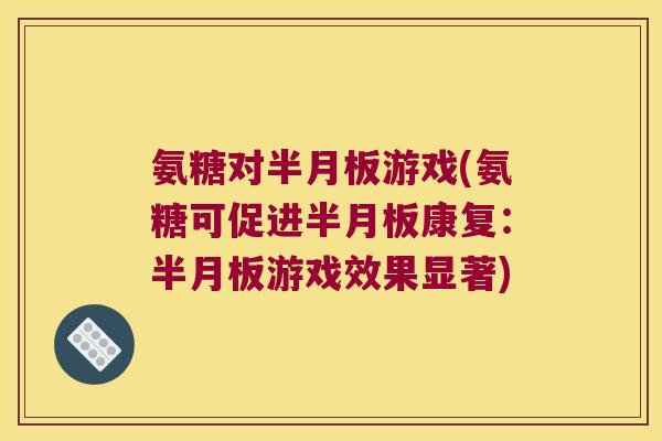 氨糖对游戏(氨糖可促进康复:游戏效果显著) 氨糖对游戏(氨糖可促进康复:游戏效果显著)