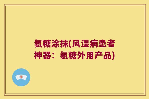 氨糖涂抹(患者神器：氨糖外用产品)