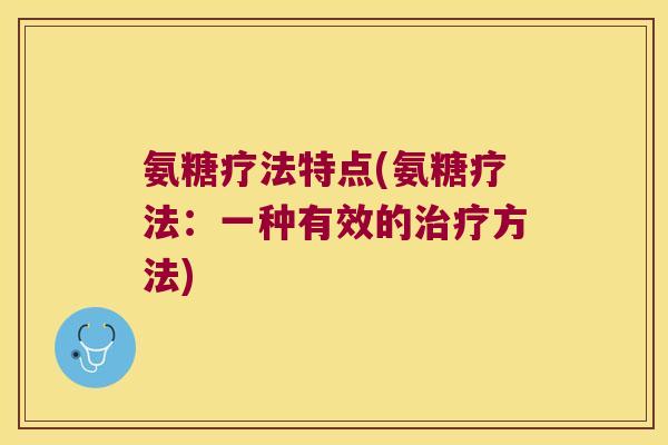 氨糖疗法特点(氨糖疗法：一种有效的方法)