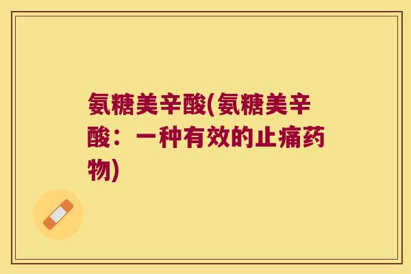 氨糖美辛酸(氨糖美辛酸：一种有效的)