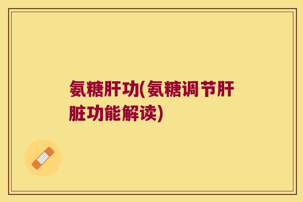 氨糖功(氨糖调节功能解读) 氨糖功(氨糖调节功能解读)