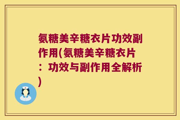 氨糖美辛糖衣片功效副作用(氨糖美辛糖衣片:功效与副作用全解析) 氨糖美辛糖衣片功效副作用(氨糖美辛糖衣片:功效与副作用全解析)