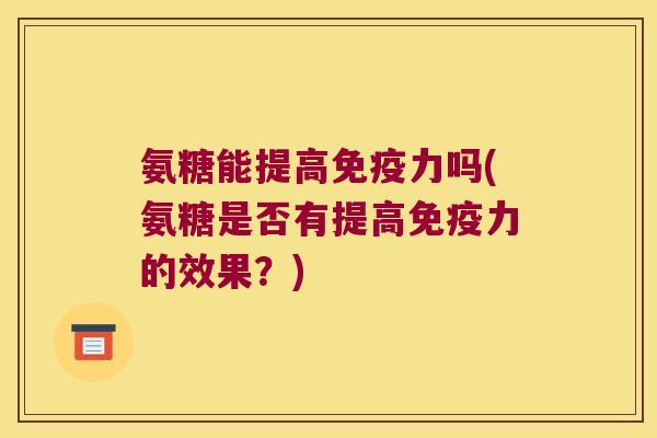 氨糖能提高吗(氨糖是否有提高的效果？)
