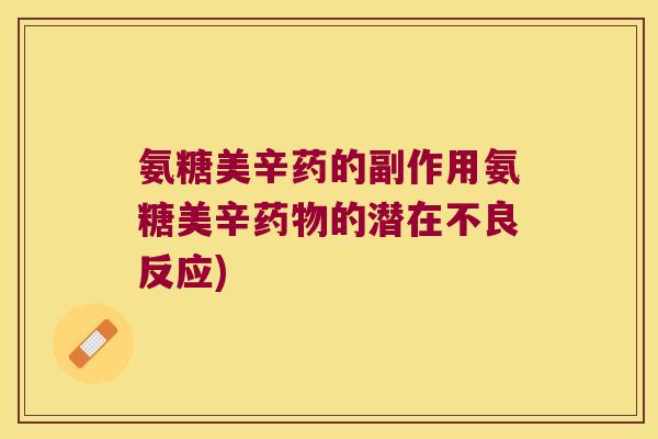 氨糖美辛药的副作用氨糖美辛的潜在不良反应) 氨糖美辛药的副作用氨糖美辛的潜在不良反应)