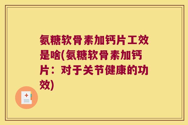 氨糖软骨素加钙片工效是啥(氨糖软骨素加钙片:对于关节健康的功效) 氨糖软骨素加钙片工效是啥(氨糖软骨素加钙片:对于关节健康的功效)