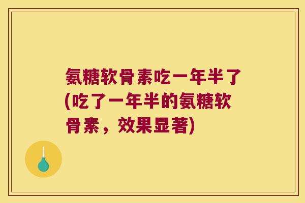 氨糖软骨素吃一年半了(吃了一年半的氨糖软骨素，效果显著)